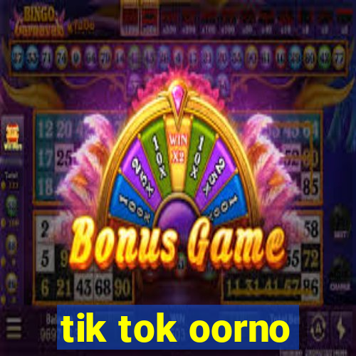 tik tok oorno